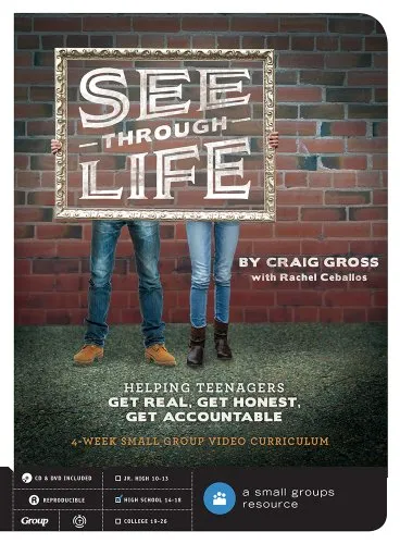 See-through Life Curriculum: Helping Teenagers Get Real, Get Honest, Get Accountable
