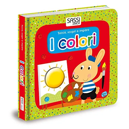 I colori. Tocca, scopri e impara. Ediz. illustrata