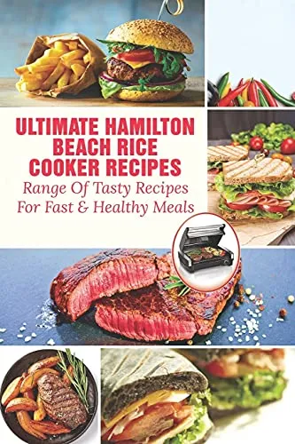 Ultimate Hamilton Beach Rice Cooker Recipes: Range Of Tasty Recipes For Fast & Healthy Meals: One Pot Rice Cooker Recipes