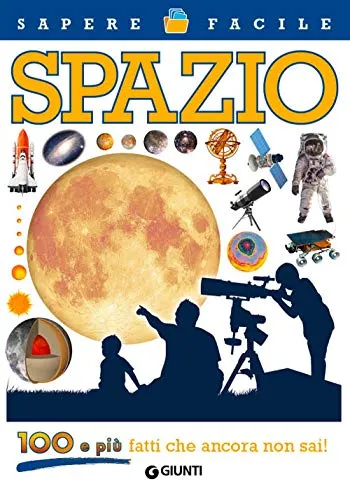 Spazio. 100 e più fatti che ancora non sai!