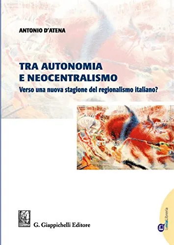 Tra autonomia e neocentralismo. Verso una nuova stagione del regionalismo italiano? Con Contenuto digitale per download e accesso on line