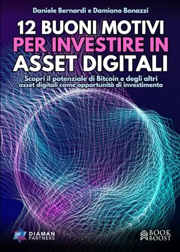 12 BUONI MOTIVI PER INVESTIRE IN ASSET DIGITALI: Scopri il potenziale di Bitcoin e degli altri asset digitali come opportunità di investimento