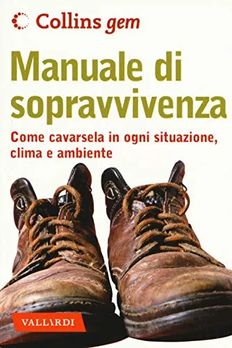 Manuale di sopravvivenza. Come cavarsela in ogni situazione, clima e ambiente