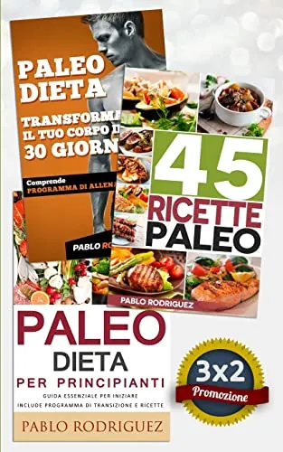 Paleo Dieta: Paleo dieta per principianti + 45 Ricette Paleo per persone impegnate + Trasforma il tuo corpo in 30 giorni con la Paleo Dieta: Promozione speciale 3X2