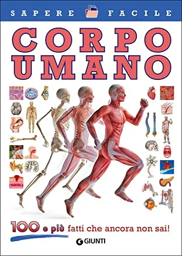 Corpo umano. 100 e più fatti che ancora non sai!