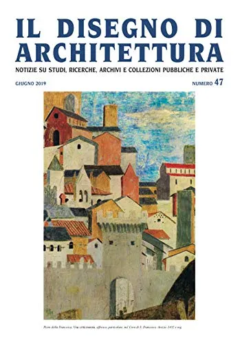 Il disegno di architettura. Notizie su studi, ricerche, archivi e collezioni pubbliche e private. Giugno (2019) (Vol. 47)