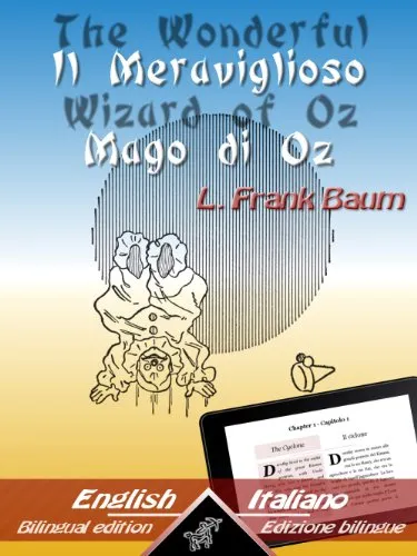The Wonderful Wizard of Oz - Il Meraviglioso Mago di Oz: Bilingual parallel text - Bilingue con testo inglese a fronte: English - Italian / Inglese - Italiano ... Easy Reader Book 1) (English Edition)
