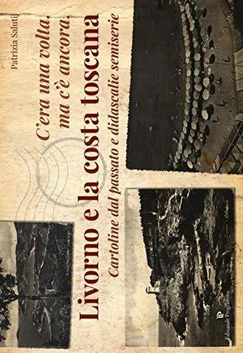 C'era una volta, ma c'è ancora, Livorno e la costa toscana. Cartoline dal passato e didascalie semiserie. Ediz. illustrata: 1