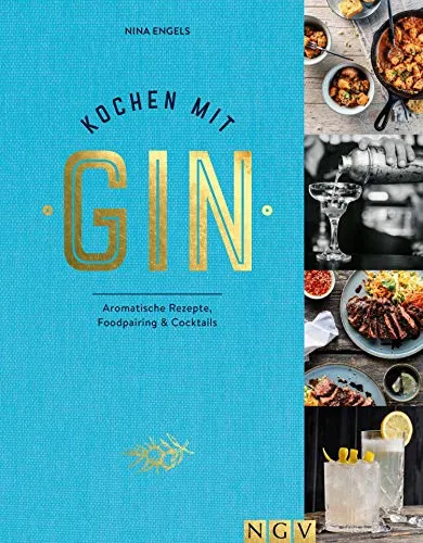 Kochen mit Gin: Aromatische Rezepte, Foodpairing & Cocktails (German Edition)