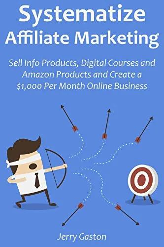 SYSTEMATIZE AFFILIATE MARKETING: Sell Info Products, Digital Courses and Amazon Products and Create a $1,000 Per Month Online Business (English Edition)