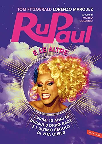 RuPaul e le altre. I primi 10 anni di RuPaul's Drag Race e l'ultimo secolo di vita queer