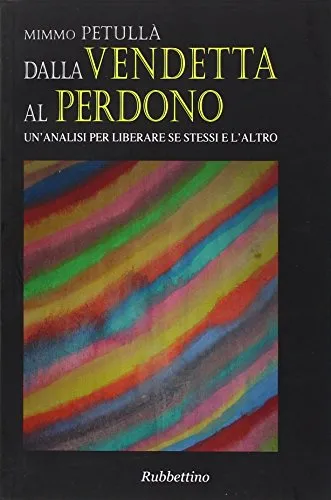 Dalla vendetta al perdono. Un'analisi per liberare se stessi e l'altro