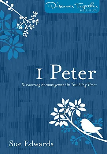 I Peter: Discovering Encouragement in Troubling Times