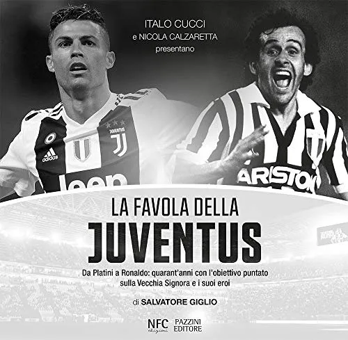 La favola della Juventus. Da Platini a Ronaldo: quarant'anni con l'obiettivo puntato sulla Vecchia Signora e i suoi eroi