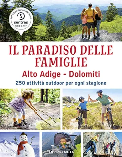 Il paradiso delle famiglie. Alto Adige-Dolomiti. 250 attività outdoor per ogni stagione