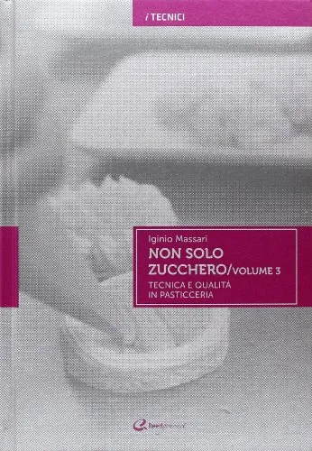 Non solo zucchero. Tecnica e qualità in pasticceria (Vol. 3)