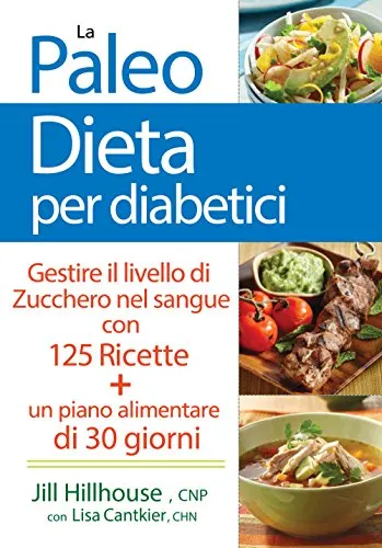 La paleo dieta per diabetici. Gestire la glicemia con 125 ricette e un piano alimentare di 30 giorni