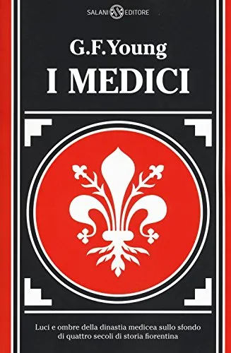 I Medici. Luci e ombre della dinastia medicea sullo sfondo di quattro secoli di storia fiorentina: 1