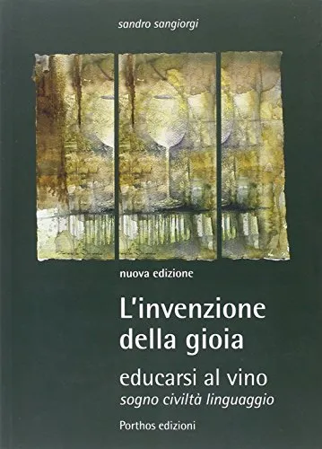 L'invenzione della gioia. Educarsi al vino. Sogno, civiltà, linguaggio