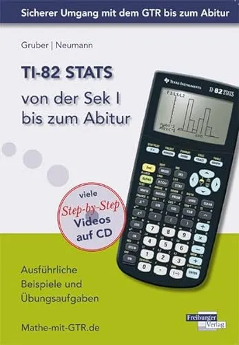 TI-82 STATS von der Sek I bis zum Abitur: Ausführliche Beispiele und Übungsaufgaben. Mit vielen Step-by-Step Videos auf CD