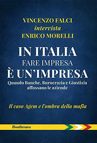 In Italia fare impresa è un'impresa. Quando banche, burocrazia e giustizia affossano le aziende. Il caso Agem e l'ombra della mafia