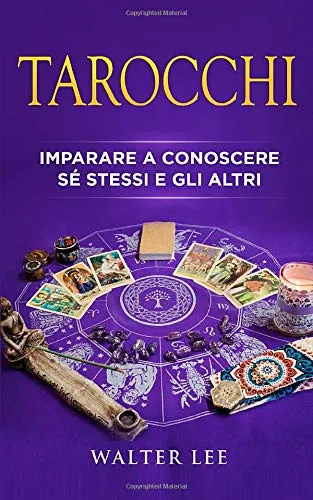 Tarocchi: La Guida Definitiva per Imparare a Conoscere sé Stessi e gli Altri