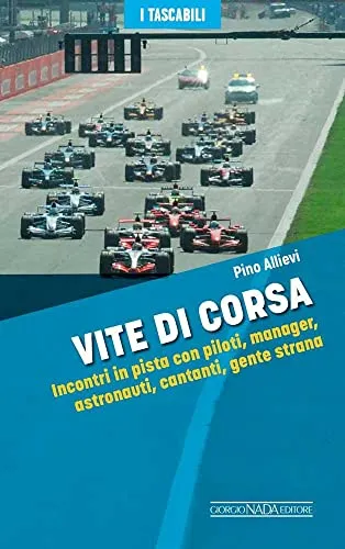 Vite di corsa. Incontri in pista con piloti, manager, astronauti, cantanti, gente strana