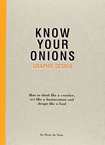 Know Your Onions: Graphic Design: How to Think Like a Creative, Act Like a Businessman and Design Like a God by Drew de Soto (2014-02-03)