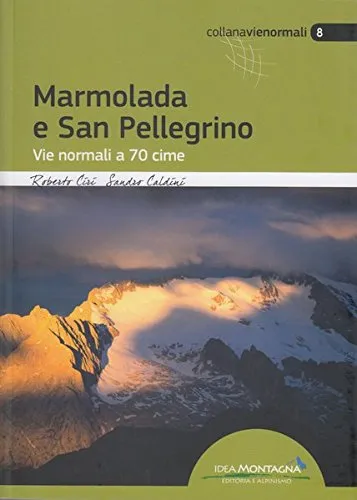 Marmolada e San Pellegrino. Vie normali a 70 cime