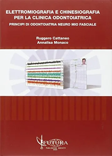 Elettromiografia e kinesiografia. Per la clinica odontoiatrica. Principi di odontoiatria neuro mio fasciale