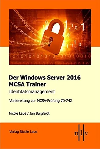Der Windows Server 2016 MCSA Trainer. Identitätsmanagement: Vorbereitung zur MCSA-Prüfung 70-742