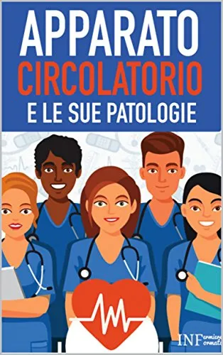 Apparato Circolatorio e le sue Patologie: Un libro di INFermiere INFormato (Ebook INFermiere INFormato Vol. 1)
