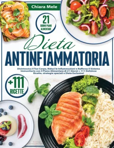 Dieta Antinfiammatoria: Disintossica il Tuo Corpo, Riduci le Infiammazioni e Rafforza il Sistema Immunitario con il Piano Alimentare di 21 Giorni + ... strategie speciali e Diete Esclusive!