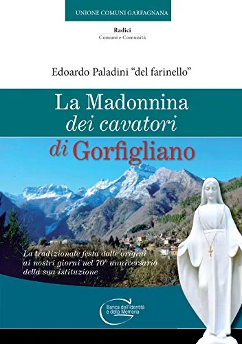 La Madonnina dei cavatori di Gorfigliano. La tradizionale festa dalle origini ai nostri giorni nel 70° anniversario della sua istituzione