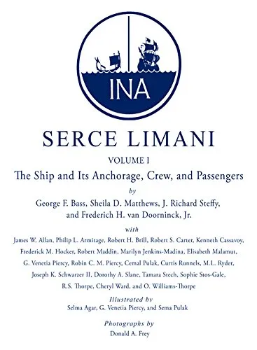 Serce Limani: An Eleventh-Century Shipwreck : The Ship and Its Anchorage, Crew, and Passengers: An Eleventh-Century Shipwreck Vol. 1, The Ship and Its Anchorage, Crew, and Passengers