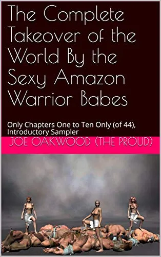 The Complete Takeover of the World By the Sexy Amazon Warrior Babes: Only Chapters One to Ten Only (of 44), Introductory Sampler (1 Book 3) (English Edition)