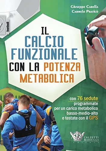 Il calcio funzionale con la potenza metabolica. Con 76 sedute programmate per un carico metabolico basso-medio-alto e testate con il GPS