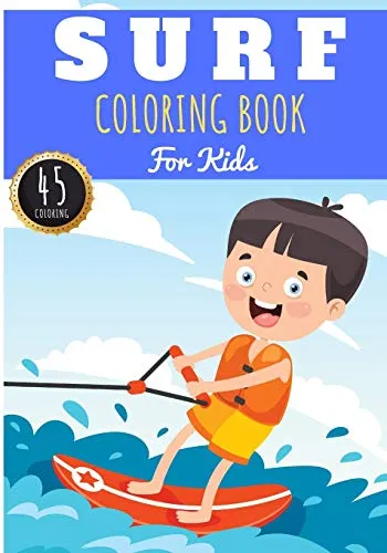Surf Coloring Book: For Kids Girls & Boys | Kids Coloring Book with 45 Unique Pages to Color on Surfer, Surfing Board, Ocean Wave, Beach Summer, ... lifestyle | Preschool Gift for Relax Camper.