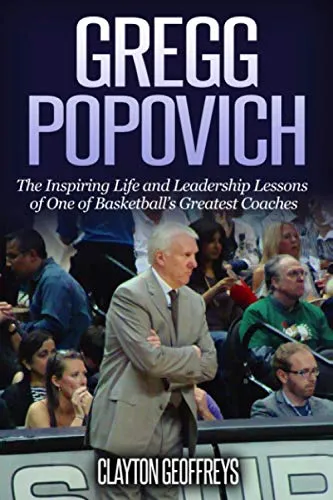 Gregg Popovich: The Inspiring Life and Leadership Lessons of One of Basketball's Greatest Coaches