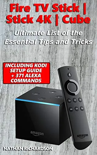 Fire TV Stick|Stick 4K|Cube - Ultimate List of the Essential Tips and Tricks (Including Kodi Setup Guide + 371 Alexa Commands) (English Edition)