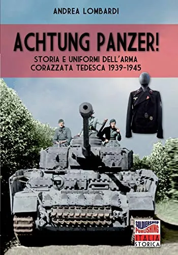 Achtung Panzer!: Storia e uniformi dell'arma corazzata tedesca 1939-1945: 26