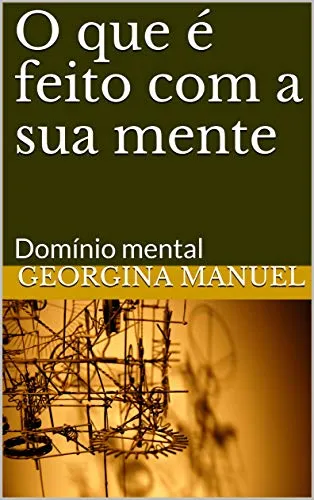 O que é feito com a sua mente: Domínio mental (Portuguese Edition)
