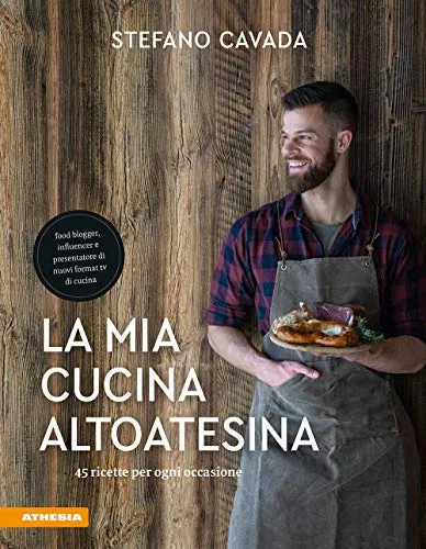 La mia cucina altoatesina. 45 ricette per ogni occasione