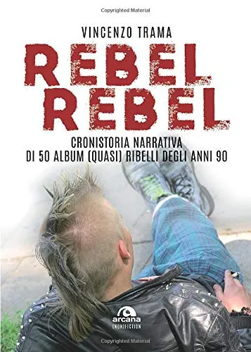Rebel rebel: Cronistoria narrativa di 50 album (quasi) ribelli degli anni 90