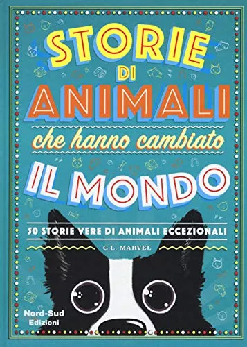 Storie di animali che hanno cambiato il mondo. 50 storie vere di animali eccezionali