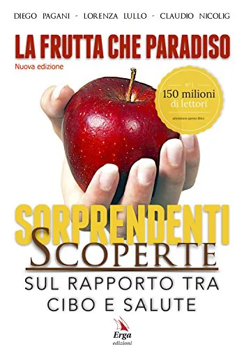 La frutta che paradiso. Le sorprendenti scoperte sul rapporto tra cibo e salute. La dieta naturale