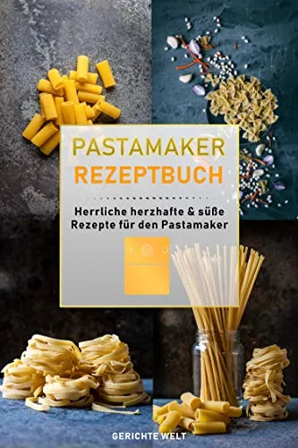 Pastamaker Rezeptbuch: Herrliche herzhafte & süße Rezepte für den Pastamaker (German Edition)