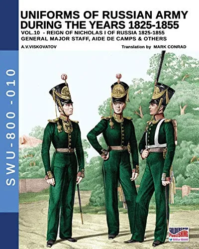 Uniforms of Russian army during the years 1825-1855. Ediz. illustrata. General major staff, aide de camps & others (Vol. 10): General, major staff, aide de camp and others