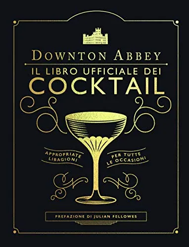 Downton Abbey. Il libro ufficiale dei cocktail