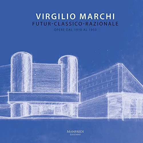 Virgilio Marchi. Futur-classico-razionale. Opere dal 1910 al 1950. Catalogo della mostra (Roma, 15 novembre-9 dicembre 2017)